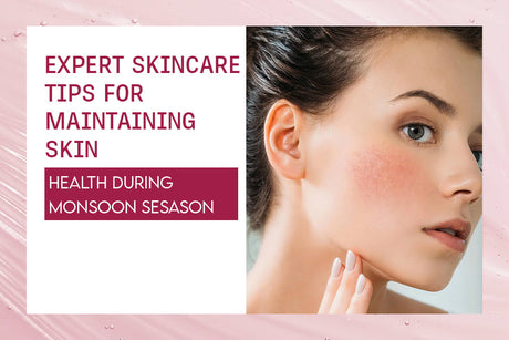 Expert Monsoon Skincare Tips for Healthy Skin