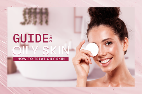 Understanding and Treating Oily Skin